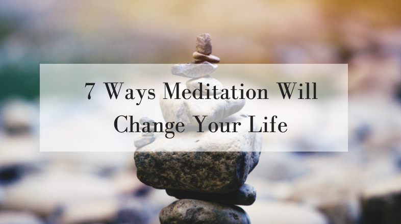 7 Ways Meditation Will Change Your Life - Success With Wanda